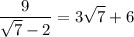 \displaystyle \frac{9}{\sqrt{7}-2}=3\sqrt{7}+6