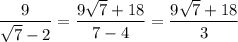 \displaystyle \frac{9}{\sqrt{7}-2}=\frac{9\sqrt{7}+18}{7-4}=\frac{9\sqrt{7}+18}{3}