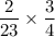 \dfrac{2}{23}\times \dfrac{3}{4}