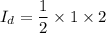 I_{d}=\dfrac{1}{2}\times1\times2