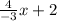  \frac{4}{ - 3}x  + 2