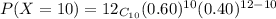 P(X=10) = 12_{C_{10} } (0.60)^{10} (0.40)^{12-10}