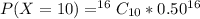 P(X=10)  = ^{16}C_{10}*0.50^{16