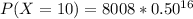 P(X=10)  = 8008 * 0.50^{16