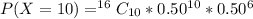 P(X=10)  = ^{16}C_{10}*0.50^{10}*0.50^{6}