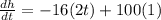 \frac{dh}{dt} = -16(2t) + 100 (1)