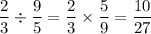 \dfrac{2}{3} \div \dfrac{9}{5} =\dfrac{2}{3} \times \dfrac{5}{9} =\dfrac{10}{27}