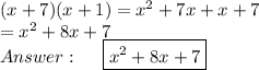 (x + 7)(x + 1) =  {x}^{2}  + 7x + x + 7 \\  =  {x}^{2}  + 8x + 7 \\ \:   \:  \:  \:  \:  \:  \boxed{{x}^{2}  +8 x + 7}