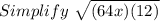 Simplify \ \sqrt{(64x)(12)}