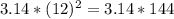 3.14*(12)^2 = 3.14*144