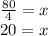 \frac{80}{4}=x \\\ 20=x