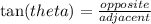 \tan( {theta} )  =  \frac{opposite}{adjacent}