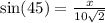 \sin(45)  =  \frac{x}{10 \sqrt{2} }