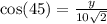 \cos(45)  =  \frac{y}{10 \sqrt{2} }
