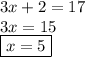 3x + 2 = 17 \\ 3x = 15 \\  \boxed{x = 5}