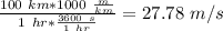 \frac{100\ km*1000\ \frac{m}{km} }{1\ hr*\frac{3600\ s}{1\ hr} } =27.78\ m/s