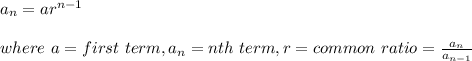 a_n=ar^{n-1}\\\\where\ a=first\ term,a_n=nth\ term, r=common\ ratio=\frac{a_n}{a_{n-1}}