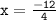 \tt{x =  \frac{ - 12}{4}}