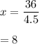 x=\dfrac{36}{4.5}\\\\=8