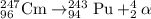 ^{247}_{96}\textrm{Cm}\rightarrow ^{243}_{94}\textrm{Pu}+^4_2{\alpha}