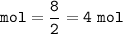 \tt mol=\dfrac{8}{2}=4~mol