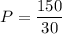 \displaystyle P=\frac {150}{30}