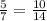 \frac{5}{7} = \frac{10}{14}