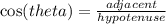 \cos(theta)  =  \frac{adjacent}{hypotenuse}