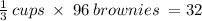 \frac{1}{3} \: cups \:  \times  \: 96 \: brownies \:  =  32