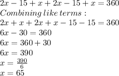 2x-15+x+2x-15+x=360\\Combining\:like\:terms:\\2x+x+2x+x-15-15=360\\6x-30=360\\6x=360+30\\6x=390\\x=\frac{390}{6}\\x=65