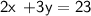 \sf{2x  \: \cancel{  \: + 3y}} = 23