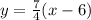 y  = \frac{7}{4}(x - 6)