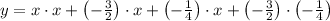 y = x\cdot x +\left(-\frac{3}{2} \right)\cdot x +\left(-\frac{1}{4}\right)\cdot x +\left(-\frac{3}{2}\right)\cdot \left(-\frac{1}{4} \right)