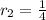 r_{2} = \frac{1}{4}