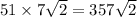 51 \times  7\sqrt{2}  = 357 \sqrt{2}