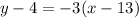 y - 4 = -3(x-13)