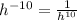 h^{-10} =\frac{1}{h^{10} }