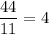 \displaystyle \frac{44}{11} = 4