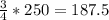 \frac{3}{4}*250 = 187.5