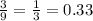 \frac{3}{9}  =  \frac{1}{3}  = 0.33