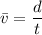 \displaystyle \bar v=\frac{d}{t}