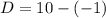 D = 10 - (-1)