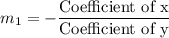m_1=-\dfrac{\text{Coefficient of x}}{\text{Coefficient of y}}