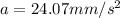 a=24.07mm/s^{2}