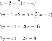 y - 2 = \frac{2}{7}(x - 4)\\\\7y - 7*2 = 7*\frac{2}{7}(x - 4)\\\\7y - 14 = 2(x -4)\\\\7y - 14 = 2x - 8\\\\