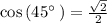 \cos \left(45^{\circ \:}\right)=\frac{\sqrt{2}}{2}
