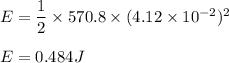 E=\dfrac{1}{2}\times 570.8 \times (4.12\times 10^{-2})^2\\\\E=0.484 J