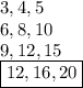 \displaystyle 3, 4, 5 \\ 6, 8, 10 \\ 9, 12, 15 \\ \boxed{12, 16, 20}