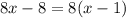 8x - 8 = 8(x - 1)