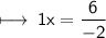 \sf \longmapsto \: 1x = \dfrac{ \cancel6}{ -  \cancel2}